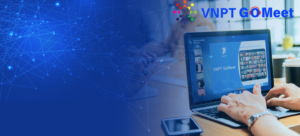 VNPT GOMeet – Dịch vụ họp trực tuyến trên nền tảng điện toán đám mây